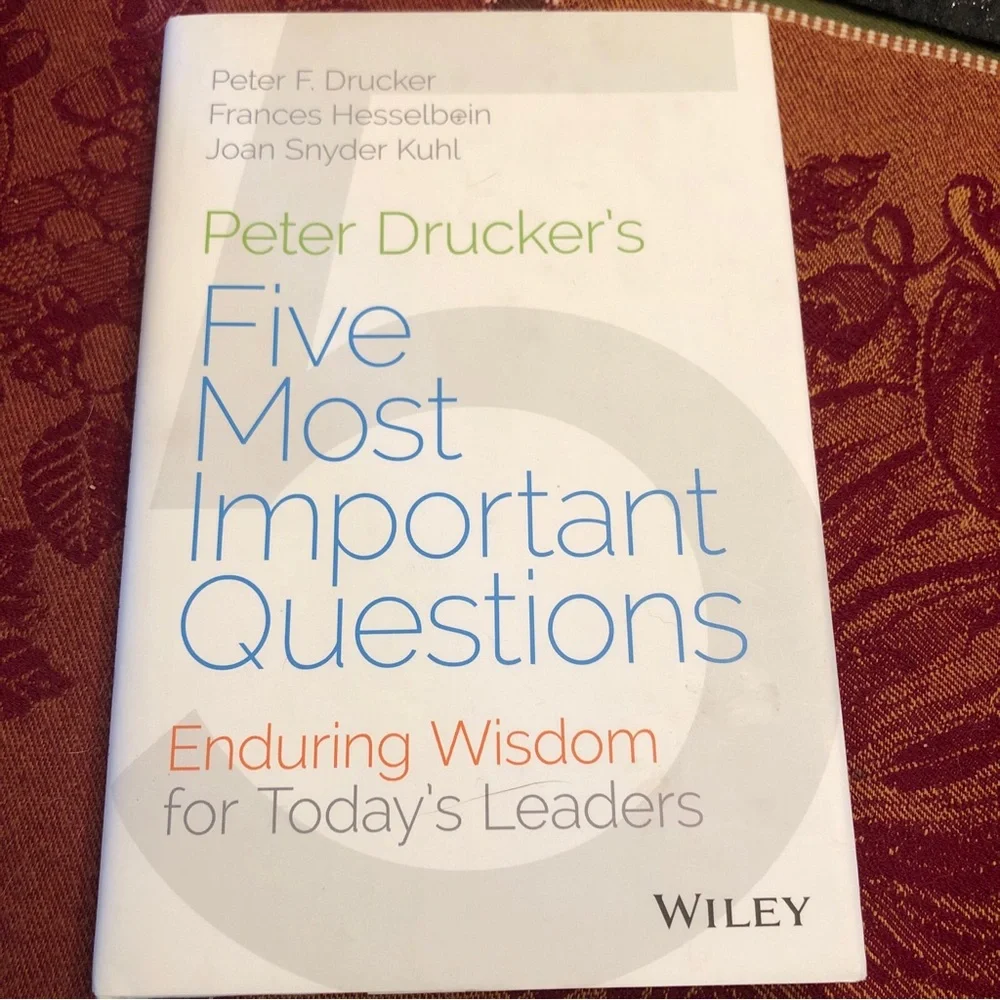 Peter Drucker's Five Most Important Questions : Enduring Wisdom for Today's...